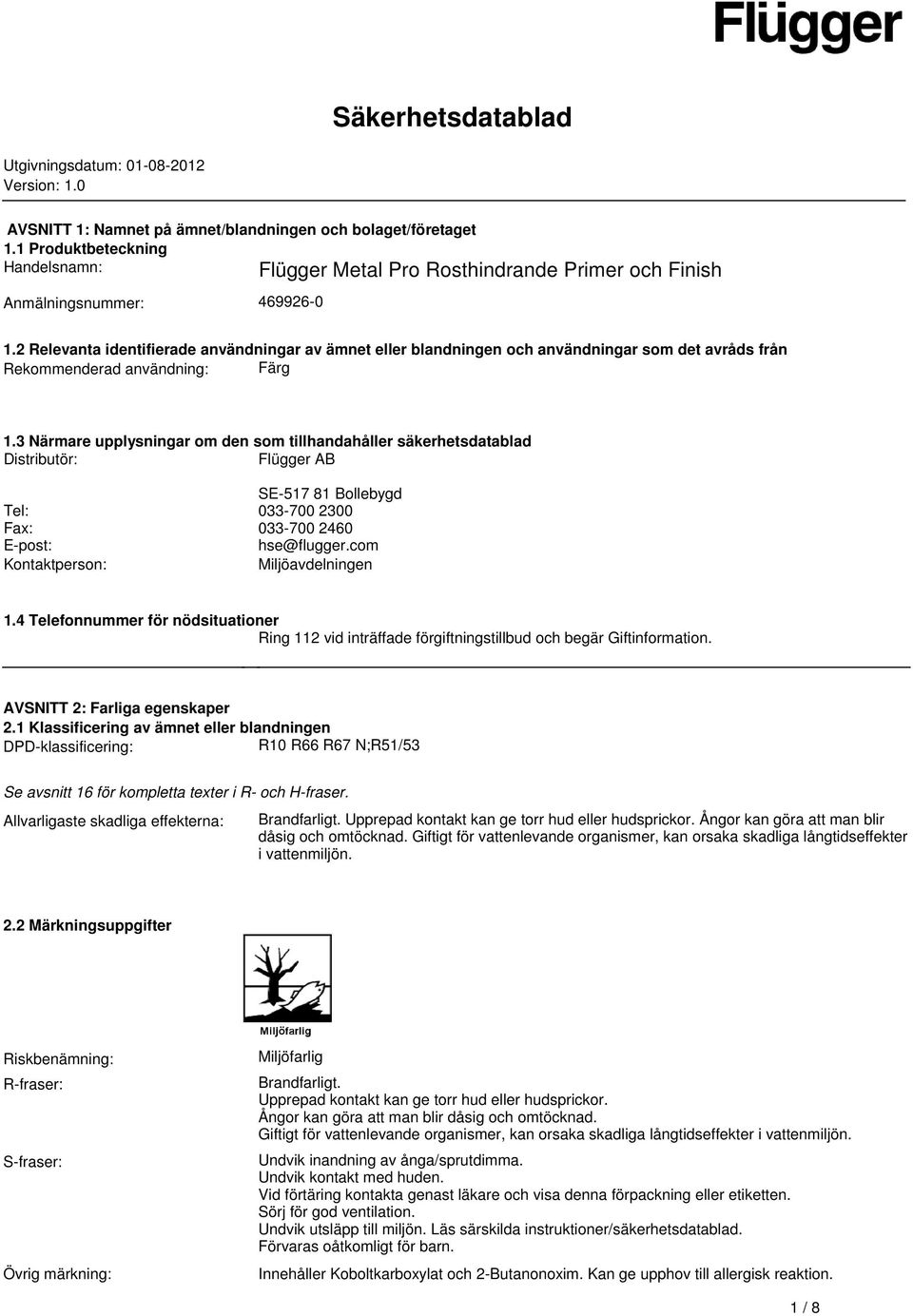 som tillhandahåller säkerhetsdatablad Distributör: Flügger AB SE-517 81 Bollebygd Tel: 033-700 2300 Fax: 033-700 2460 E-post: hse@fluggercom Kontaktperson: Miljöavdelningen 14 Telefonnummer för