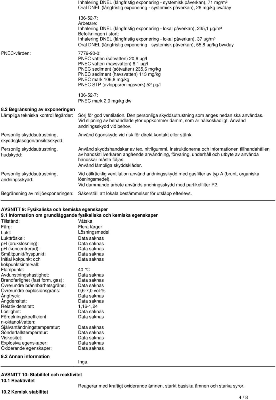 bw/day PNEC-värden: 7779-90-0: PNEC vatten (sötvatten) 20,6 µg/l PNEC vatten (havsvatten) 6,1 µg/l PNEC sediment (sötvatten) 235,6 mg/kg PNEC sediment (havsvatten) 113 mg/kg PNEC mark 106,8 mg/kg