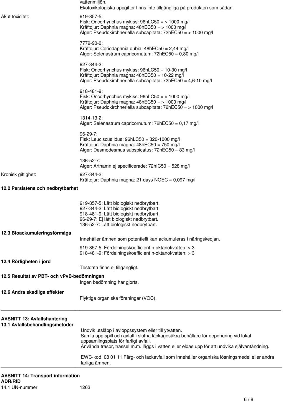 927-344-2: Fisk: Oncorhynchus mykiss: 96hLC50 = 10-30 mg/l Kräftdjur: Daphnia magna: 48hEC50 = 10-22 mg/l Alger: Pseudokirchneriella subcapitata: 72hEC50 = 4,6-10 mg/l 918-481-9: Fisk: Oncorhynchus