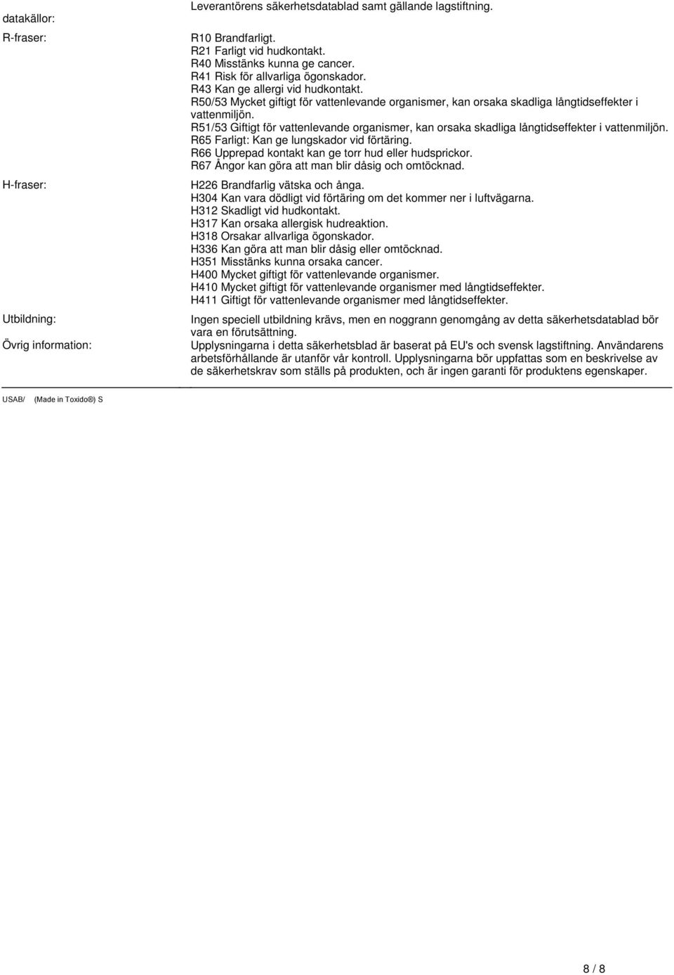 vattenlevande organismer, kan orsaka skadliga långtidseffekter i vattenmiljön R65 Farligt: Kan ge lungskador vid förtäring R66 Upprepad kontakt kan ge torr hud eller hudsprickor R67 Ångor kan göra