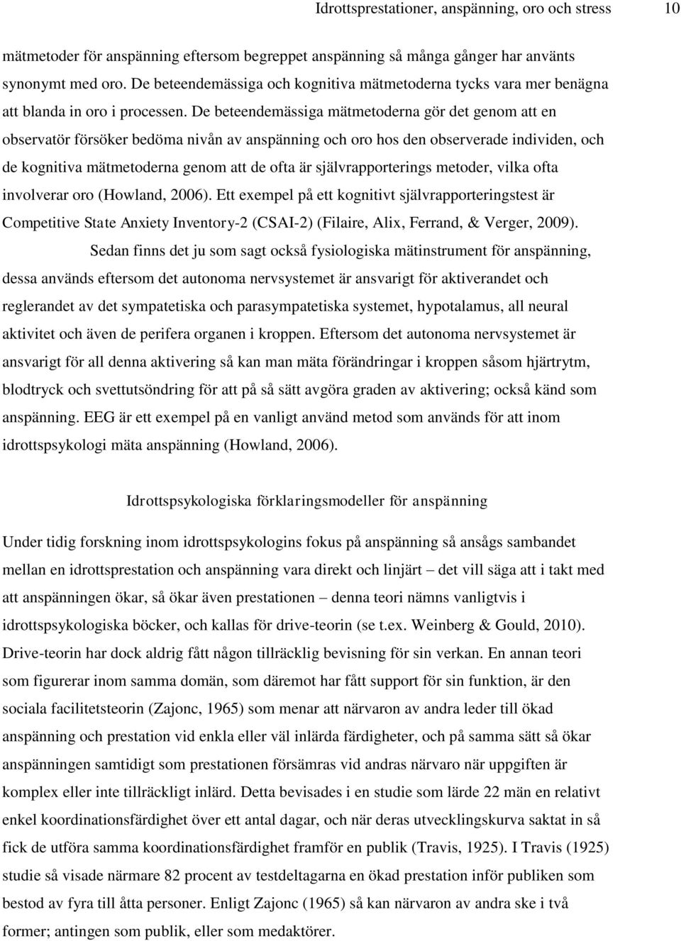 De beteendemässiga mätmetoderna gör det genom att en observatör försöker bedöma nivån av anspänning och oro hos den observerade individen, och de kognitiva mätmetoderna genom att de ofta är