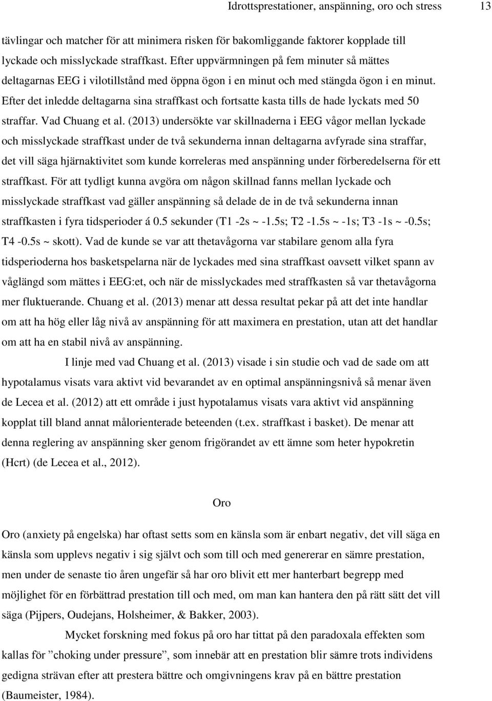 Efter det inledde deltagarna sina straffkast och fortsatte kasta tills de hade lyckats med 50 straffar. Vad Chuang et al.