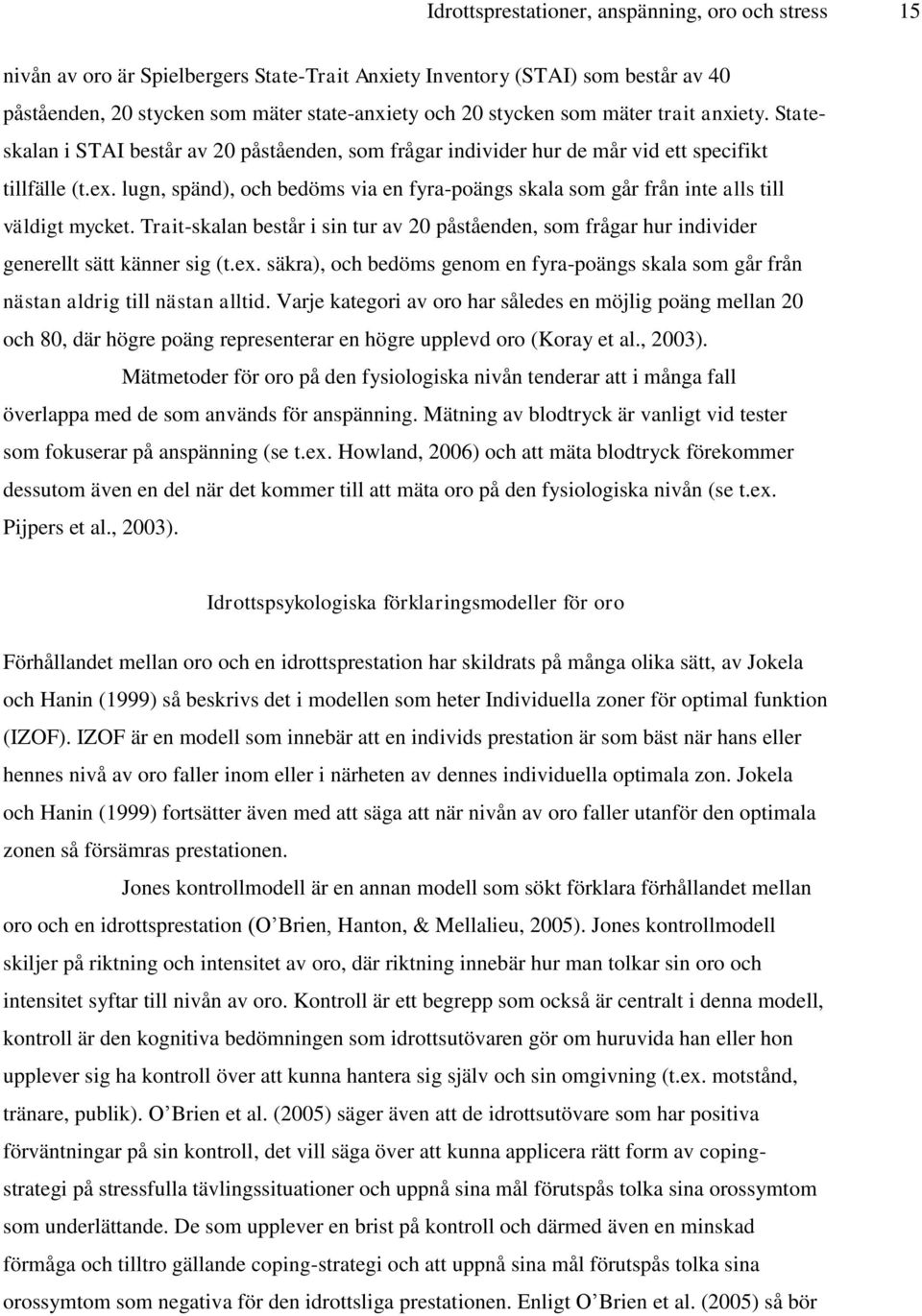 lugn, spänd), och bedöms via en fyra-poängs skala som går från inte alls till väldigt mycket. Trait-skalan består i sin tur av 20 påståenden, som frågar hur individer generellt sätt känner sig (t.ex.