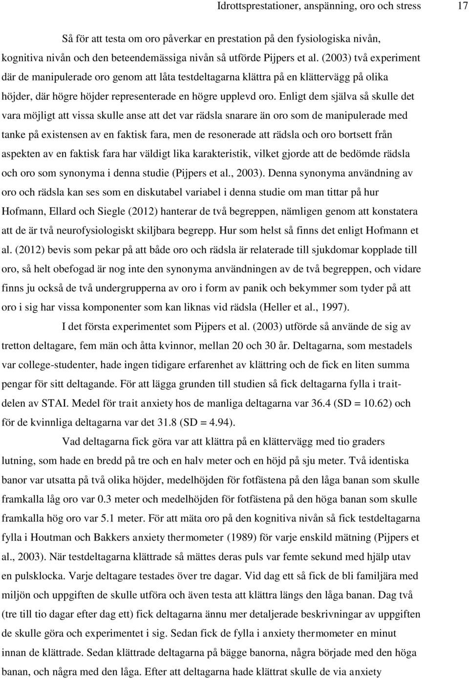 Enligt dem själva så skulle det vara möjligt att vissa skulle anse att det var rädsla snarare än oro som de manipulerade med tanke på existensen av en faktisk fara, men de resonerade att rädsla och
