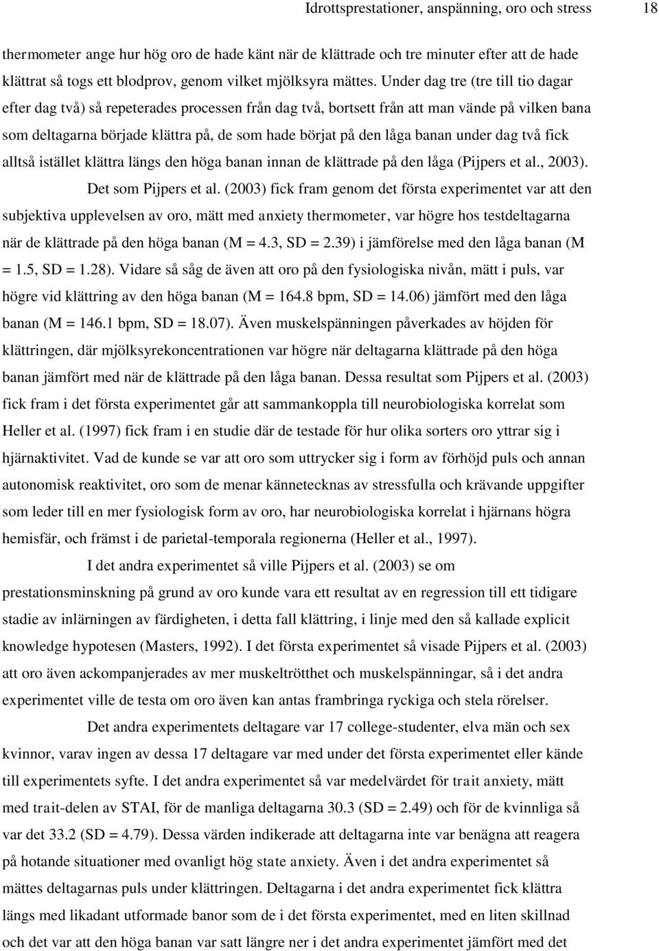 Under dag tre (tre till tio dagar efter dag två) så repeterades processen från dag två, bortsett från att man vände på vilken bana som deltagarna började klättra på, de som hade börjat på den låga