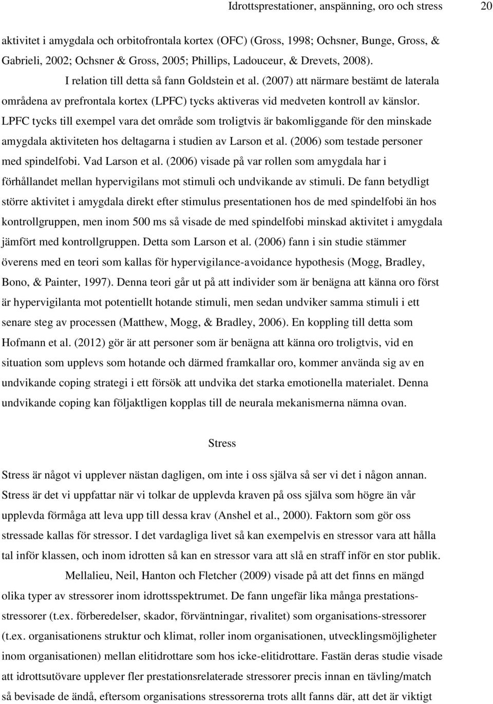 (2007) att närmare bestämt de laterala områdena av prefrontala kortex (LPFC) tycks aktiveras vid medveten kontroll av känslor.