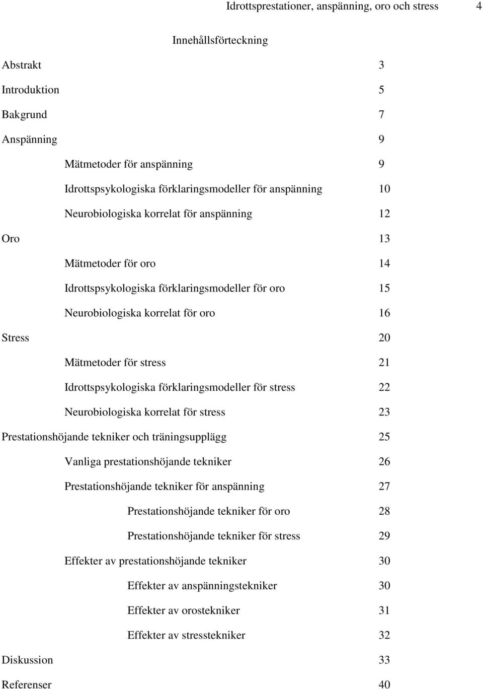 stress 21 Idrottspsykologiska förklaringsmodeller för stress 22 Neurobiologiska korrelat för stress 23 Prestationshöjande tekniker och träningsupplägg 25 Vanliga prestationshöjande tekniker 26