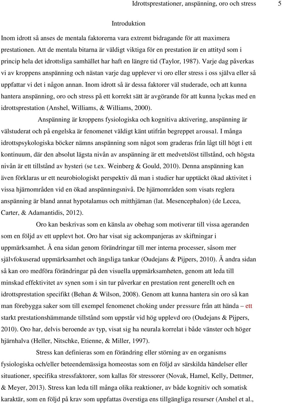 Varje dag påverkas vi av kroppens anspänning och nästan varje dag upplever vi oro eller stress i oss själva eller så uppfattar vi det i någon annan.