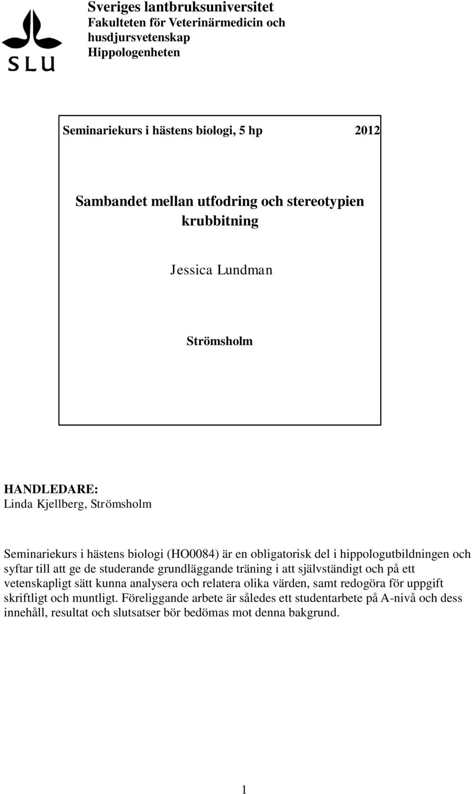 hippologutbildningen och syftar till att ge de studerande grundläggande träning i att självständigt och på ett vetenskapligt sätt kunna analysera och relatera olika värden,