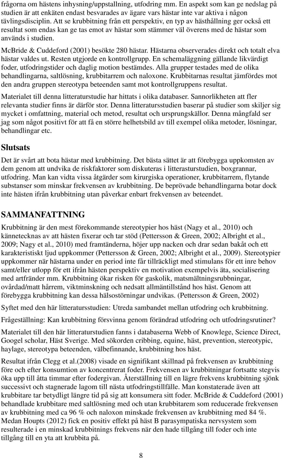 McBride & Cuddeford (2001) besökte 280 hästar. Hästarna observerades direkt och totalt elva hästar valdes ut. Resten utgjorde en kontrollgrupp.