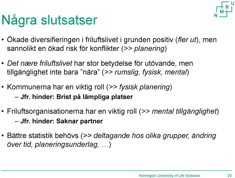 (>> fysisk planering) Jfr. hinder: Brist på lämpliga platser Friluftsorganisationerna har en viktig roll (>> mental tillgänglighet) Jfr.