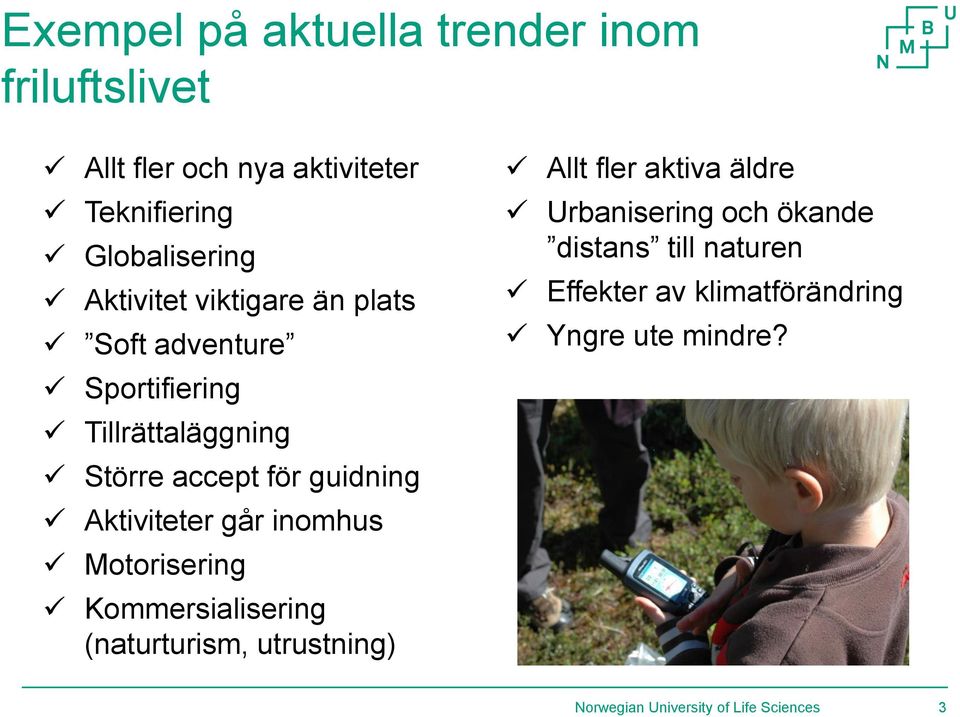 Aktiviteter går inomhus Motorisering Kommersialisering (naturturism, utrustning) Allt fler aktiva äldre