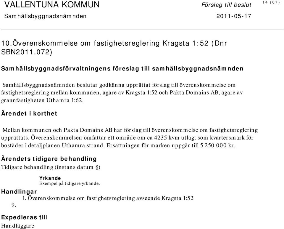 ägare av Kragsta 1:52 och Pakta Domains AB, ägare av grannfastigheten Uthamra 1:62. Mellan kommunen och Pakta Domains AB har förslag till överenskommelse om fastighetsreglering upprättats.