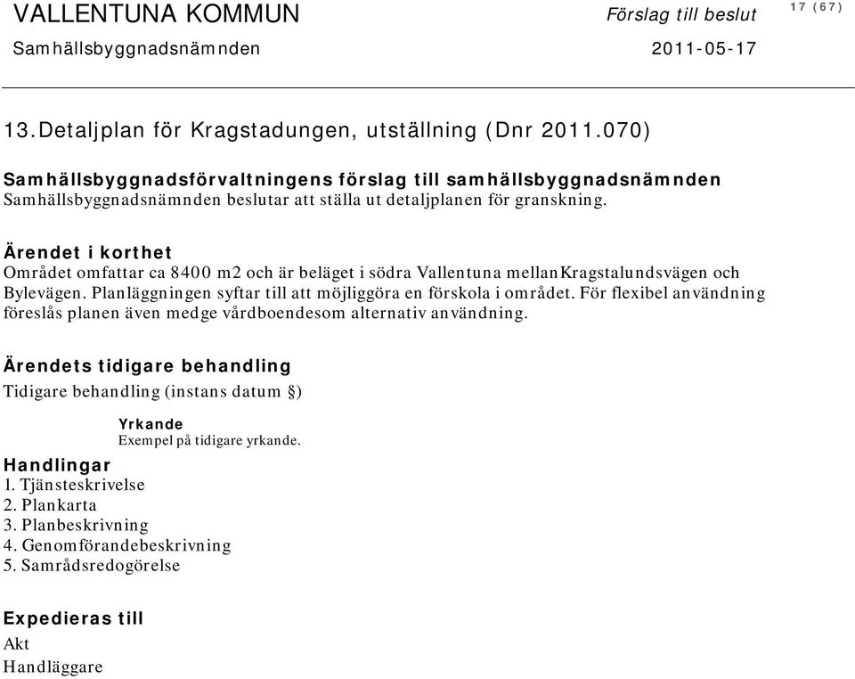 Området omfattar ca 8400 m2 och är beläget i södra Vallentuna mellankragstalundsvägen och Bylevägen. Planläggningen syftar till att möjliggöra en förskola i området.