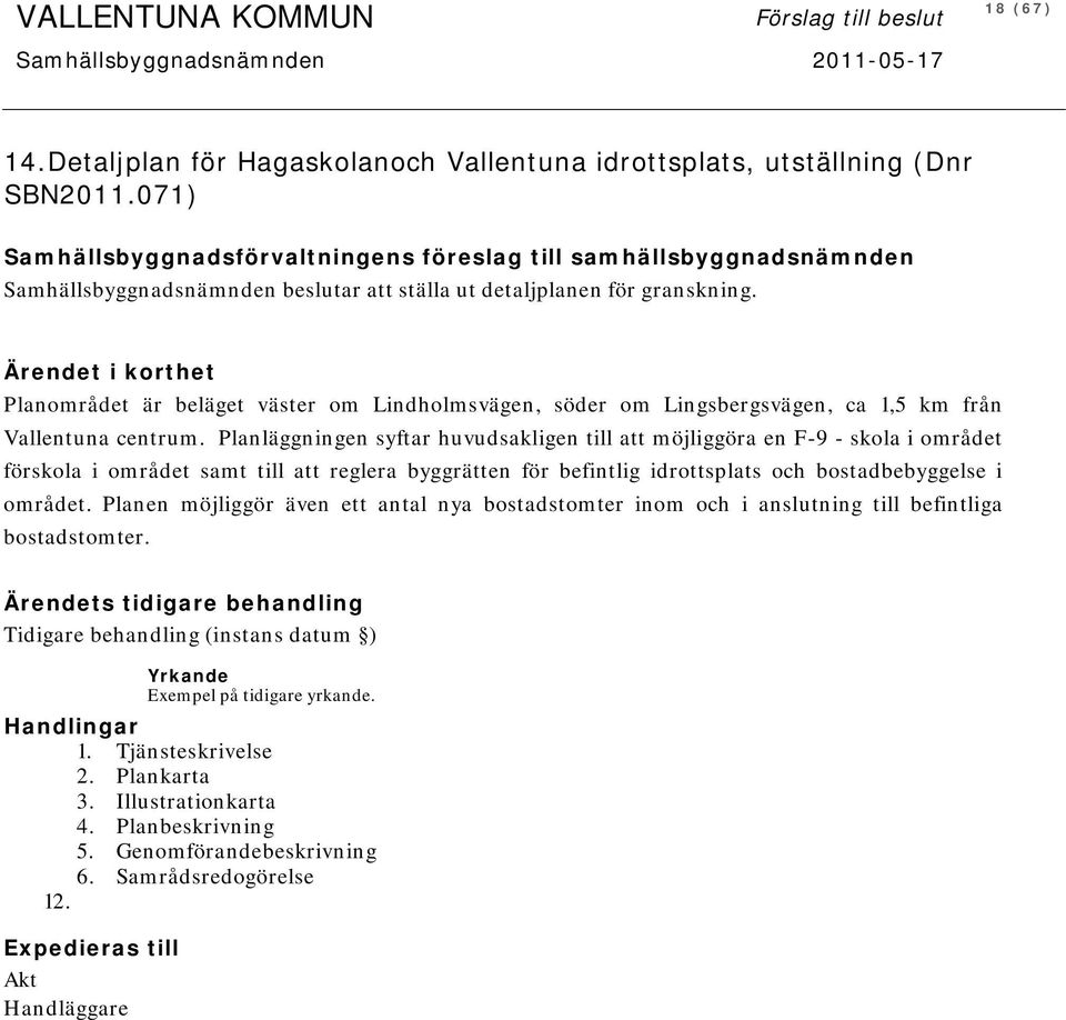 Planområdet är beläget väster om Lindholmsvägen, söder om Lingsbergsvägen, ca 1,5 km från Vallentuna centrum.