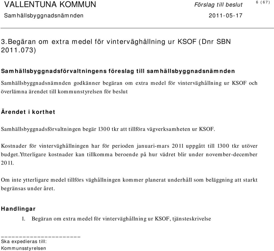 kommunstyrelsen för beslut Samhällsbyggnadsförvaltningen begär 1300 tkr att tillföra vägverksamheten ur KSOF.