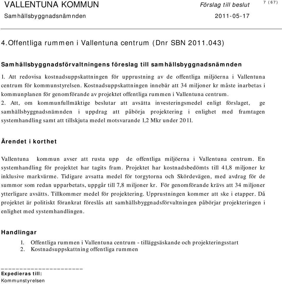 Kostnadsuppskattningen innebär att 34 miljoner kr måste inarbetas i kommunplanen för genomförande av projektet offentliga rummen i Vallentuna centrum. 2.