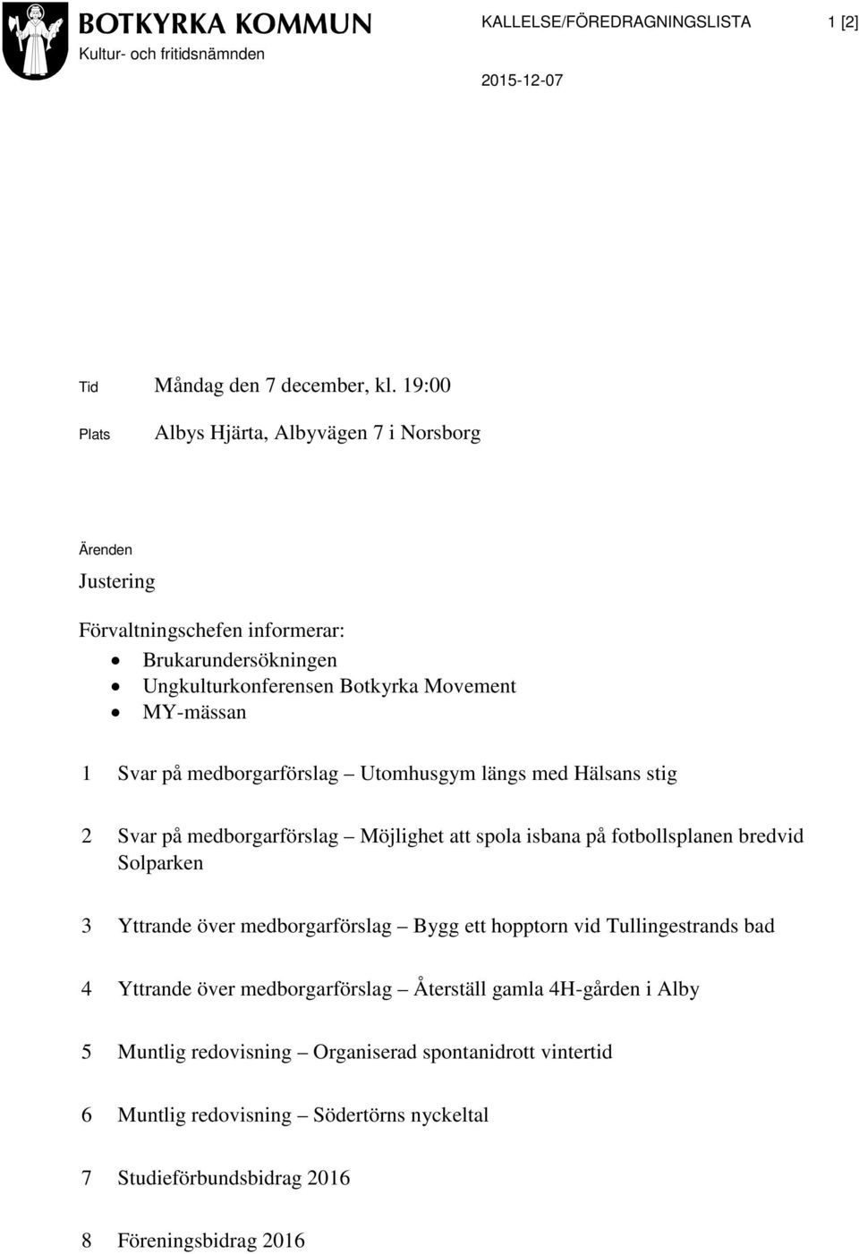 medborgarförslag Utomhusgym längs med Hälsans stig 2 Svar på medborgarförslag Möjlighet att spola isbana på fotbollsplanen bredvid Solparken 3 Yttrande över medborgarförslag Bygg