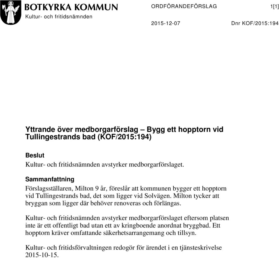 Sammanfattning Förslagsställaren, Milton 9 år, föreslår att kommunen bygger ett hopptorn vid Tullingestrands bad, det som ligger vid Solvägen.