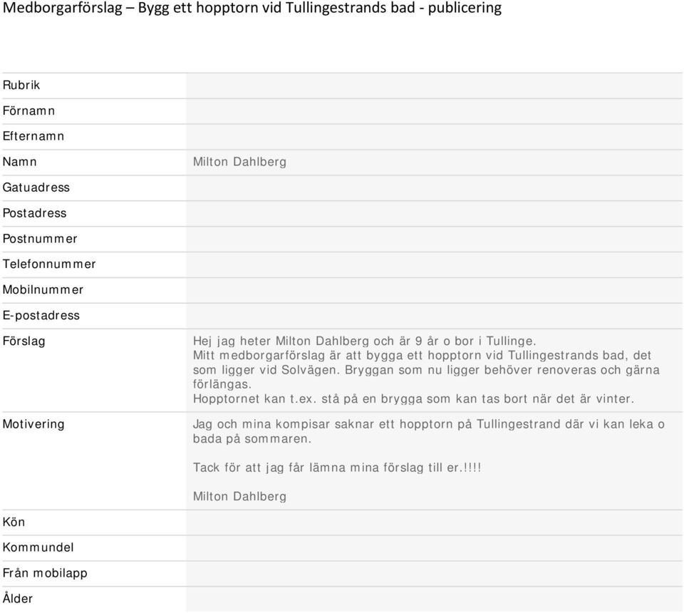 Mitt medborgarförslag är att bygga ett hopptorn vid Tullingestrands bad, det som ligger vid Solvägen. Bryggan som nu ligger behöver renoveras och gärna förlängas.