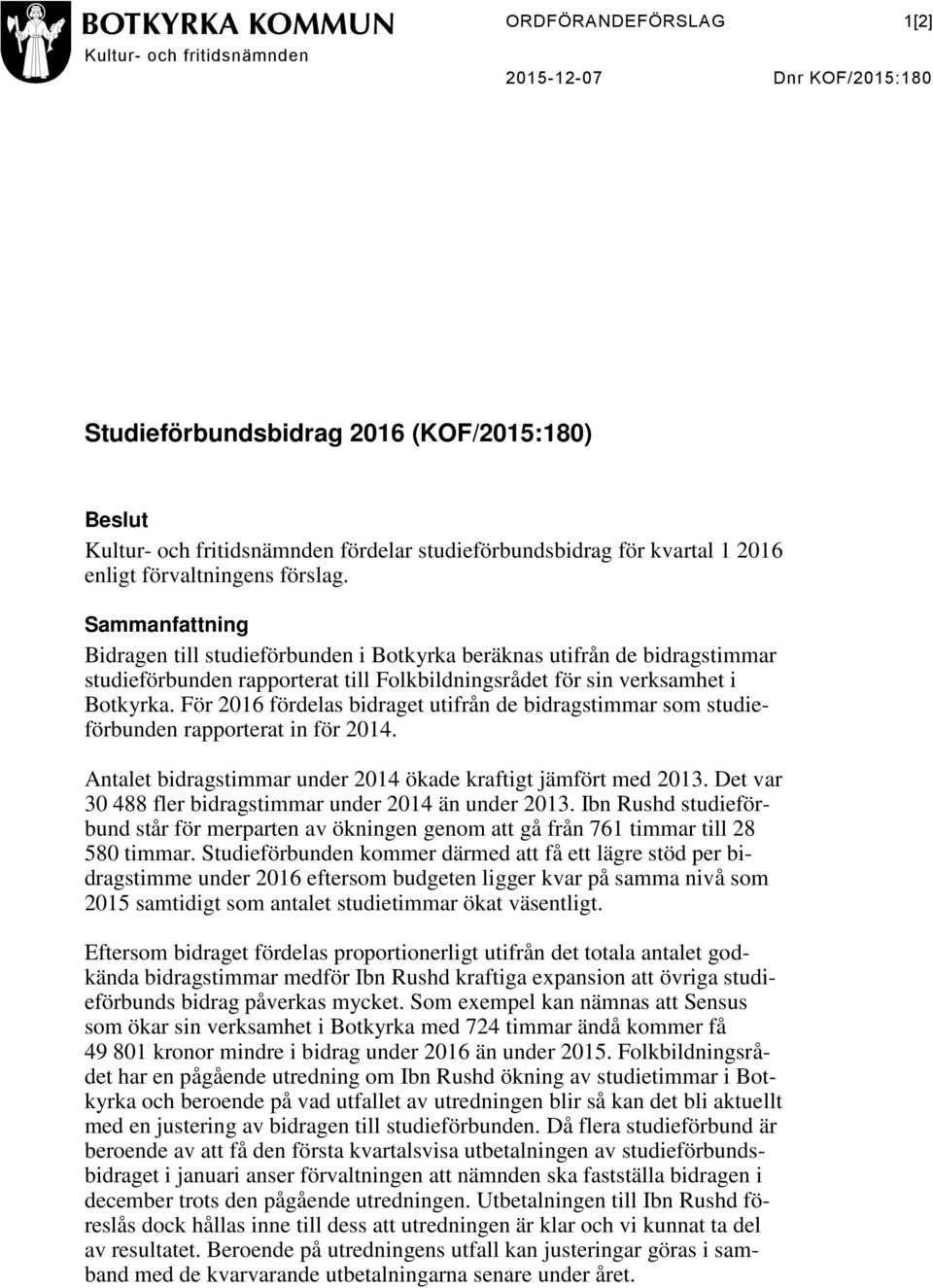 Sammanfattning Bidragen till studieförbunden i Botkyrka beräknas utifrån de bidragstimmar studieförbunden rapporterat till Folkbildningsrådet för sin verksamhet i Botkyrka.