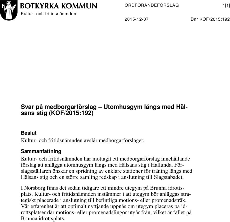 Förslagsställaren önskar en spridning av enklare stationer för träning längs med Hälsans stig och en större samling redskap i anslutning till Slagstabadet.