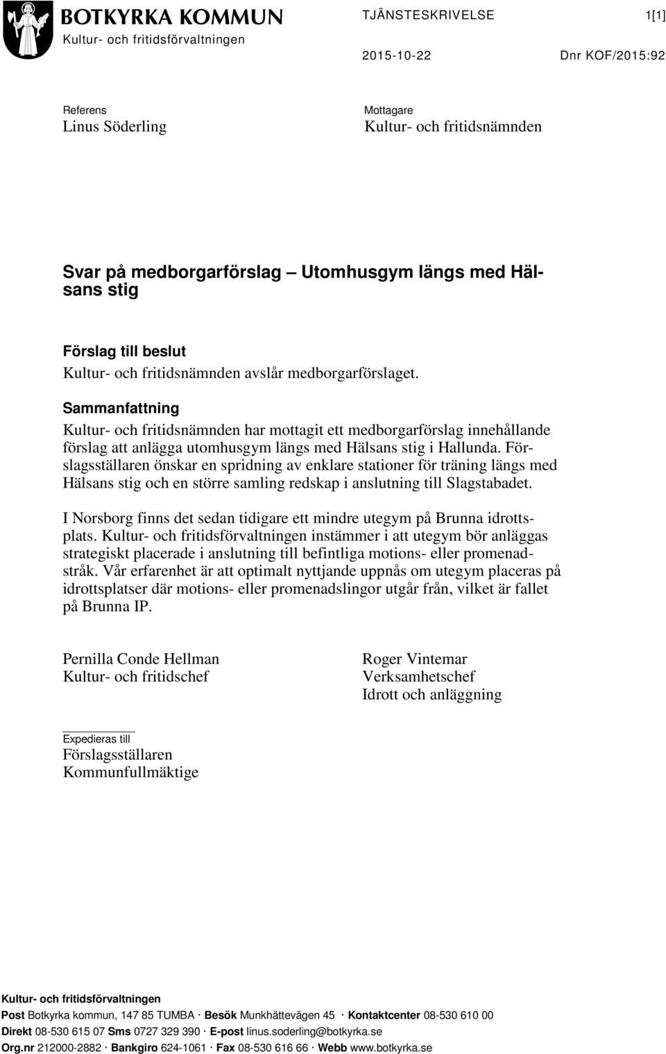 Sammanfattning Kultur- och fritidsnämnden har mottagit ett medborgarförslag innehållande förslag att anlägga utomhusgym längs med Hälsans stig i Hallunda.