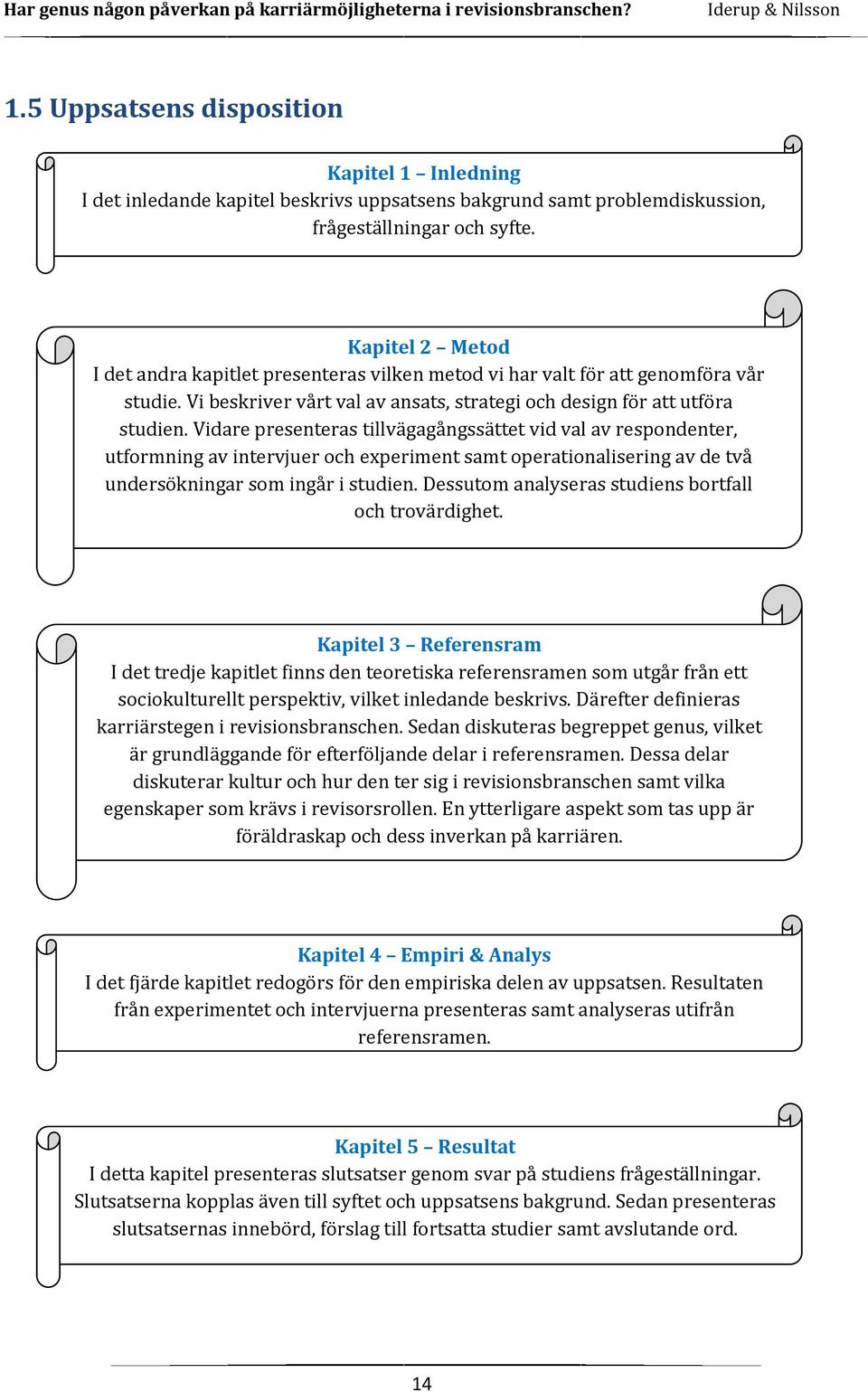 Vidare presenteras tillvägagångssättet vid val av respondenter, utformning av intervjuer och experiment samt operationalisering av de två undersökningar som ingår i studien.