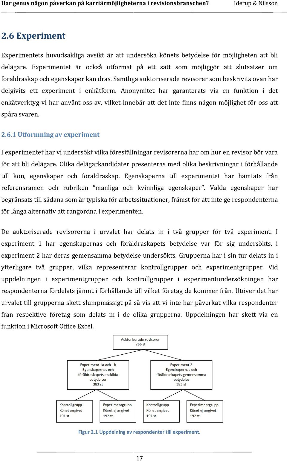 Samtliga auktoriserade revisorer som beskrivits ovan har delgivits ett experiment i enkätform.