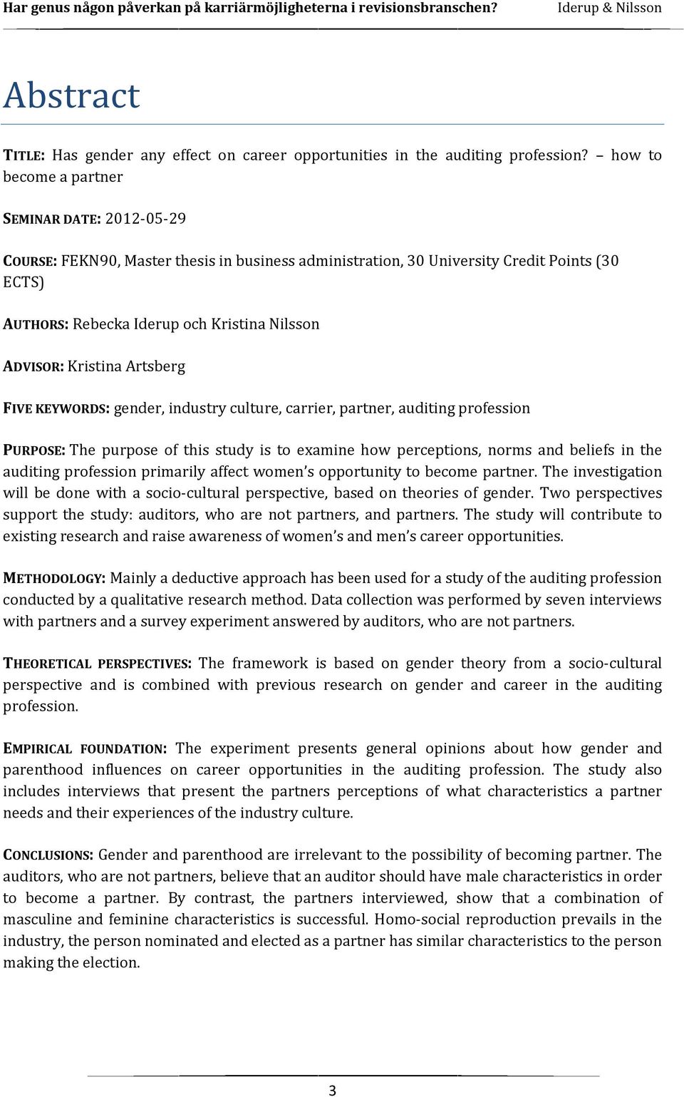 Kristina Artsberg FIVE KEYWORDS: gender, industry culture, carrier, partner, auditing profession PURPOSE: The purpose of this study is to examine how perceptions, norms and beliefs in the auditing