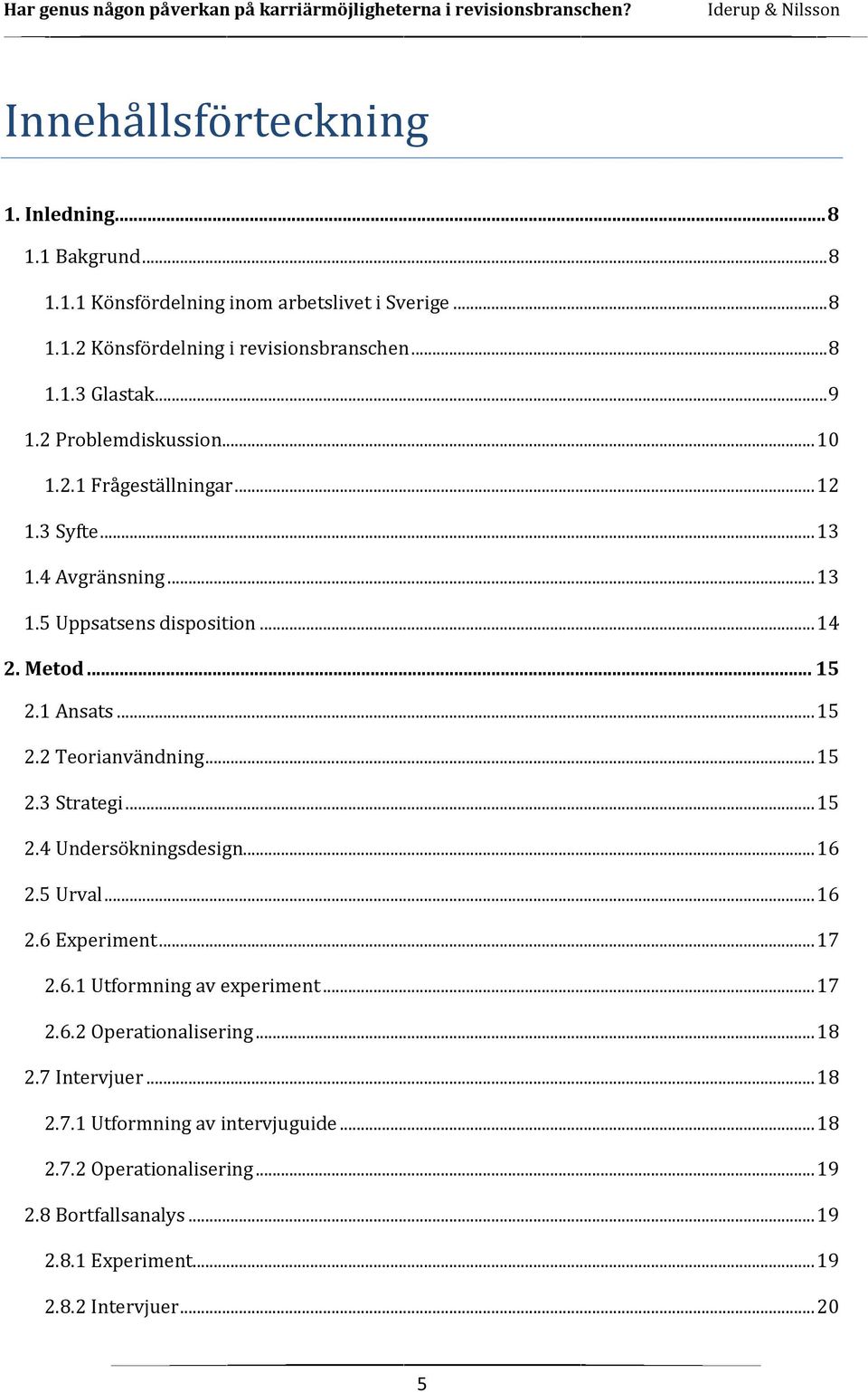 .. 15 2.3 Strategi... 15 2.4 Undersökningsdesign... 16 2.5 Urval... 16 2.6 Experiment... 17 2.6.1 Utformning av experiment... 17 2.6.2 Operationalisering... 18 2.