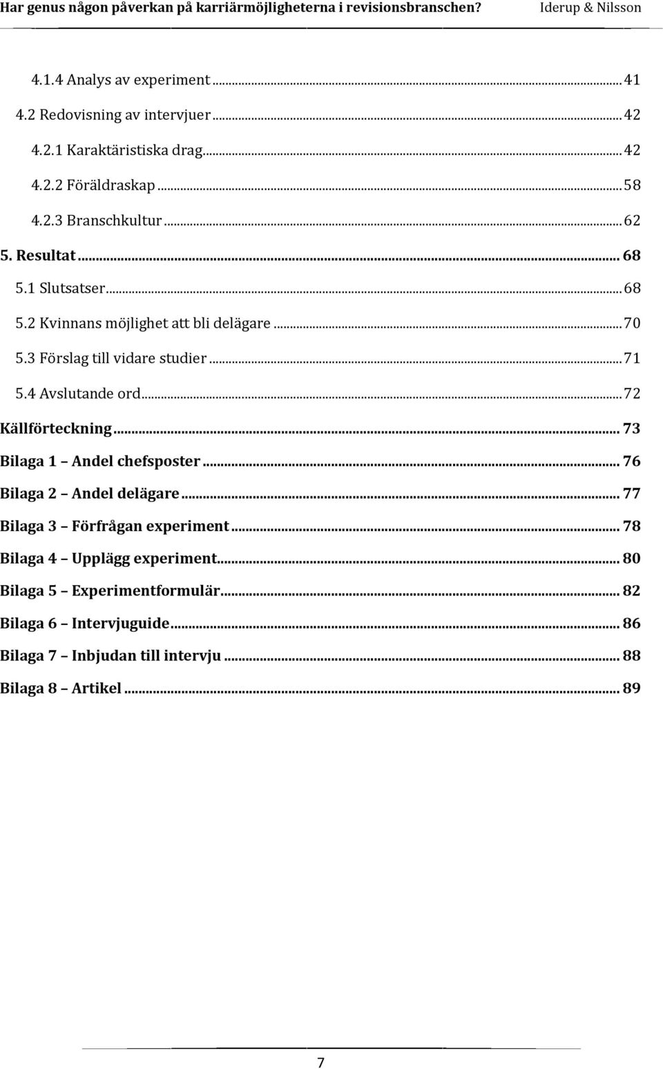 4 Avslutande ord... 72 Källförteckning... 73 Bilaga 1 Andel chefsposter... 76 Bilaga 2 Andel delägare... 77 Bilaga 3 Förfrågan experiment.