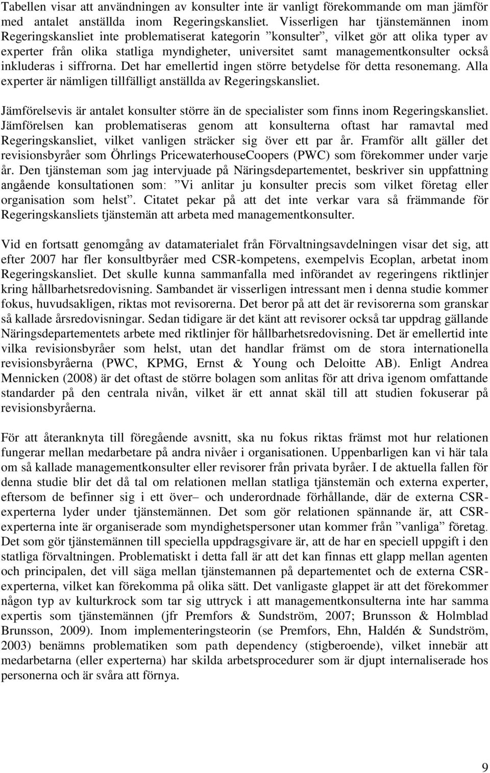 managementkonsulter också inkluderas i siffrorna. Det har emellertid ingen större betydelse för detta resonemang. Alla experter är nämligen tillfälligt anställda av Regeringskansliet.