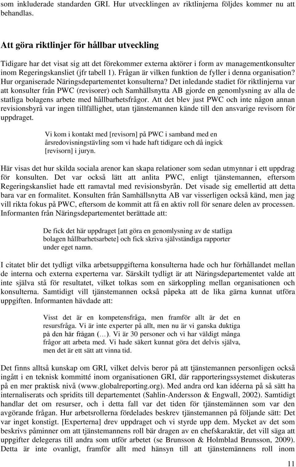 Frågan är vilken funktion de fyller i denna organisation? Hur organiserade Näringsdepartementet konsulterna?