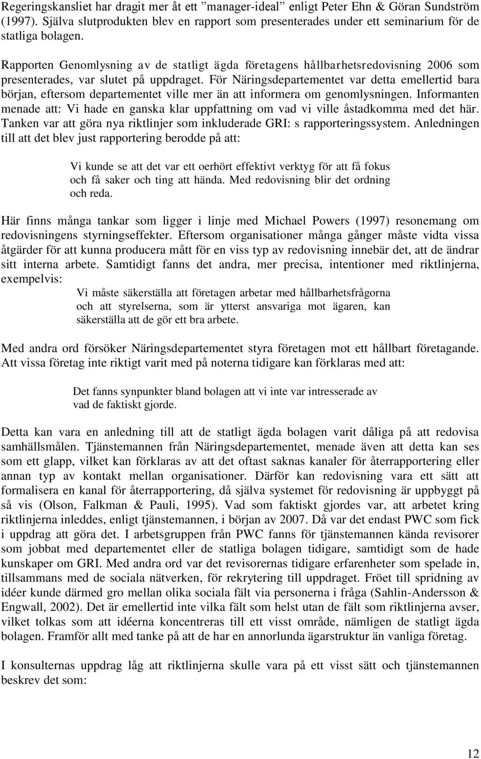 För Näringsdepartementet var detta emellertid bara början, eftersom departementet ville mer än att informera om genomlysningen.