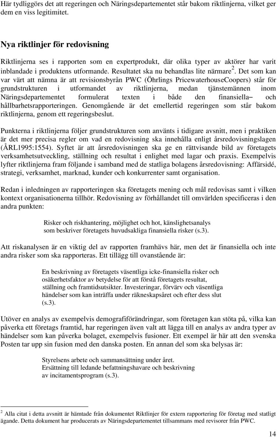 Det som kan var värt att nämna är att revisionsbyrån PWC (Öhrlings PricewaterhouseCoopers) står för grundstrukturen i utformandet av riktlinjerna, medan tjänstemännen inom Näringsdepartementet