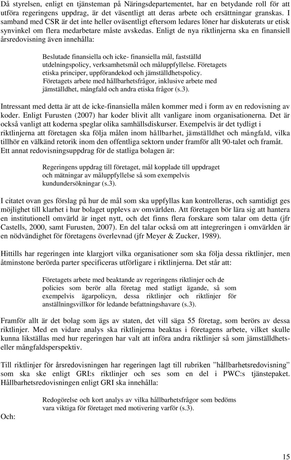 Enligt de nya riktlinjerna ska en finansiell årsredovisning även innehålla: Beslutade finansiella och icke- finansiella mål, fastställd utdelningspolicy, verksamhetsmål och måluppfyllelse.