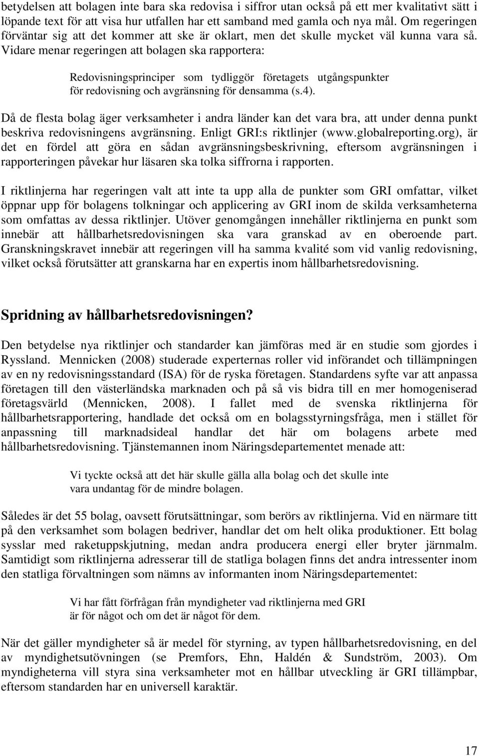 Vidare menar regeringen att bolagen ska rapportera: Redovisningsprinciper som tydliggör företagets utgångspunkter för redovisning och avgränsning för densamma (s.4).