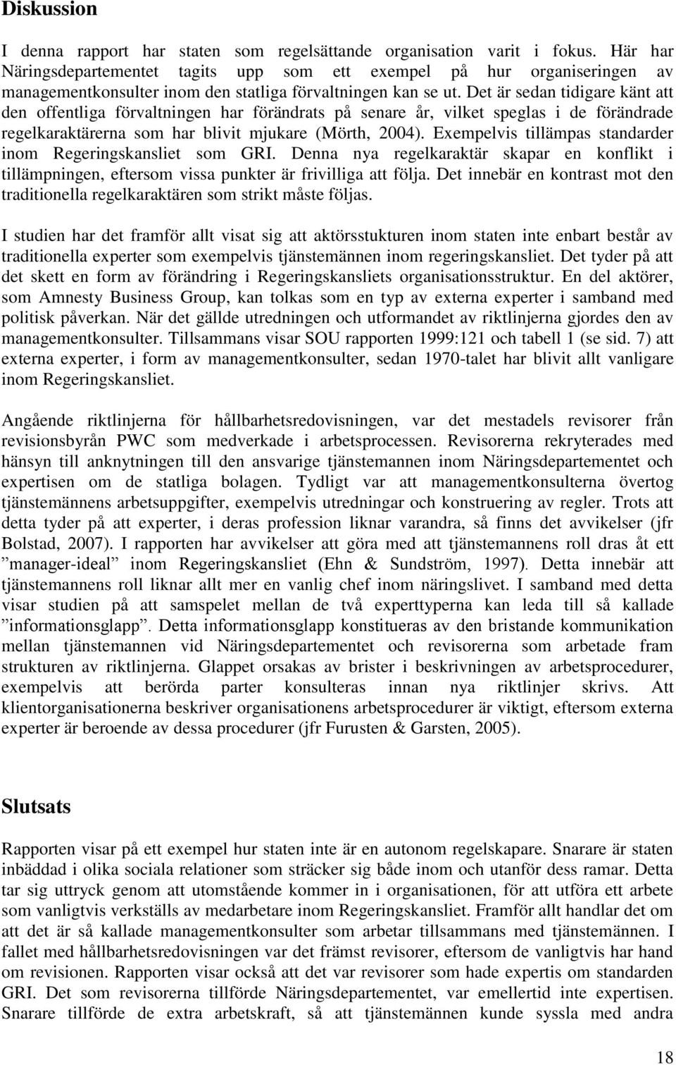 Det är sedan tidigare känt att den offentliga förvaltningen har förändrats på senare år, vilket speglas i de förändrade regelkaraktärerna som har blivit mjukare (Mörth, 2004).