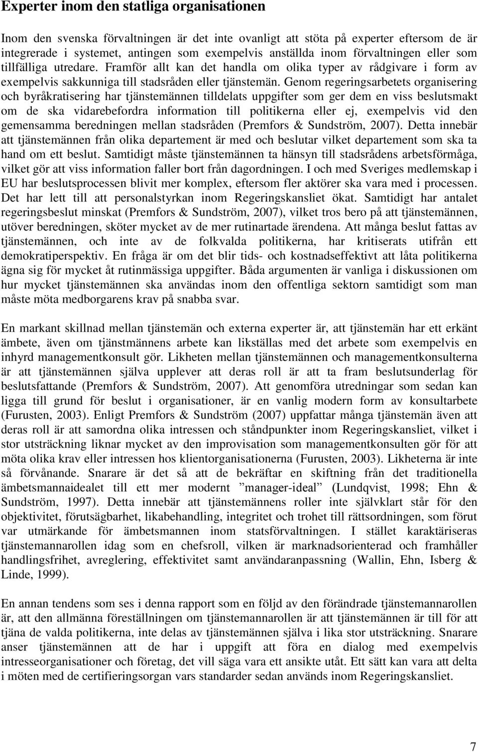 Genom regeringsarbetets organisering och byråkratisering har tjänstemännen tilldelats uppgifter som ger dem en viss beslutsmakt om de ska vidarebefordra information till politikerna eller ej,