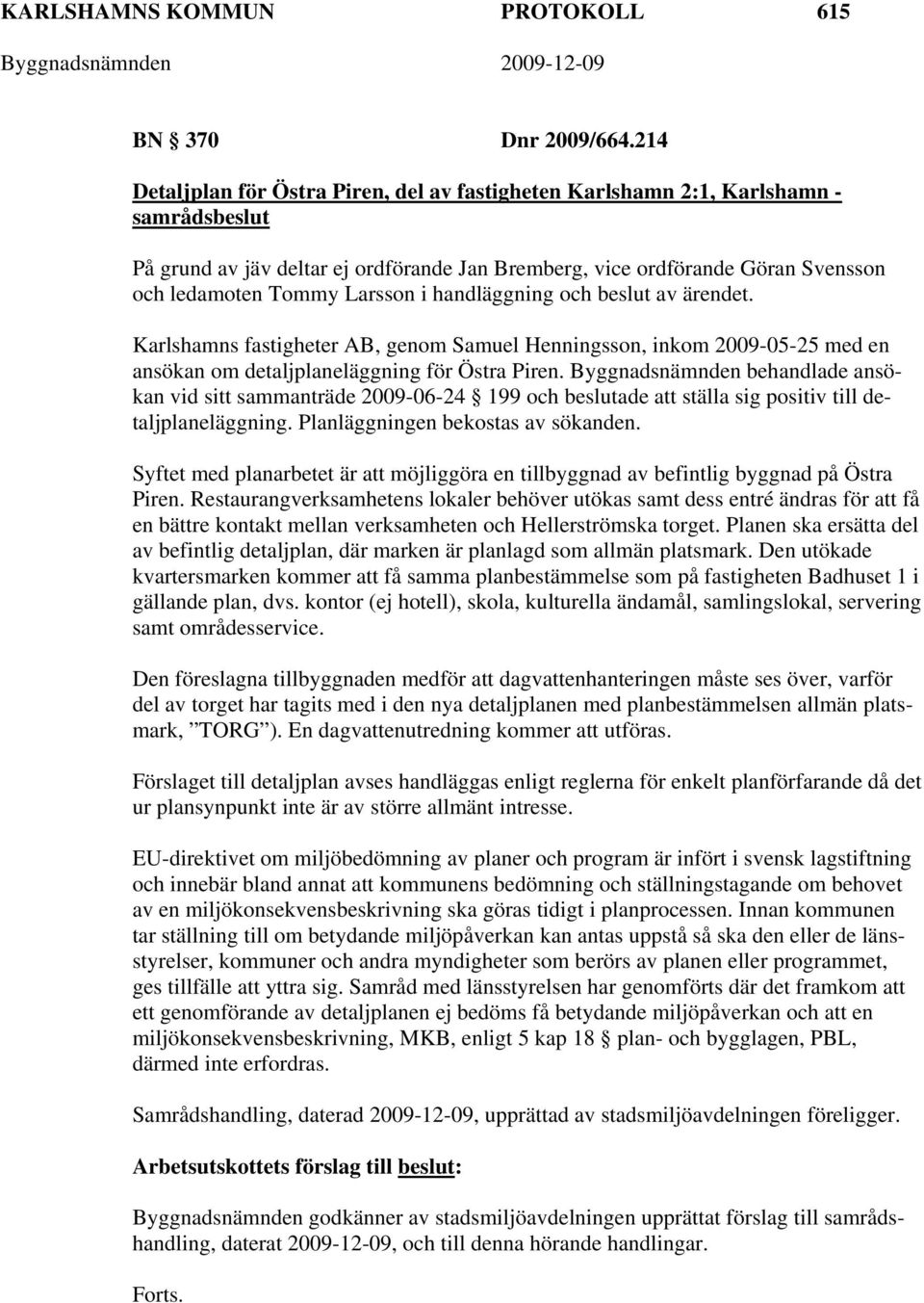 Larsson i handläggning och beslut av ärendet. Karlshamns fastigheter AB, genom Samuel Henningsson, inkom 2009-05-25 med en ansökan om detaljplaneläggning för Östra Piren.