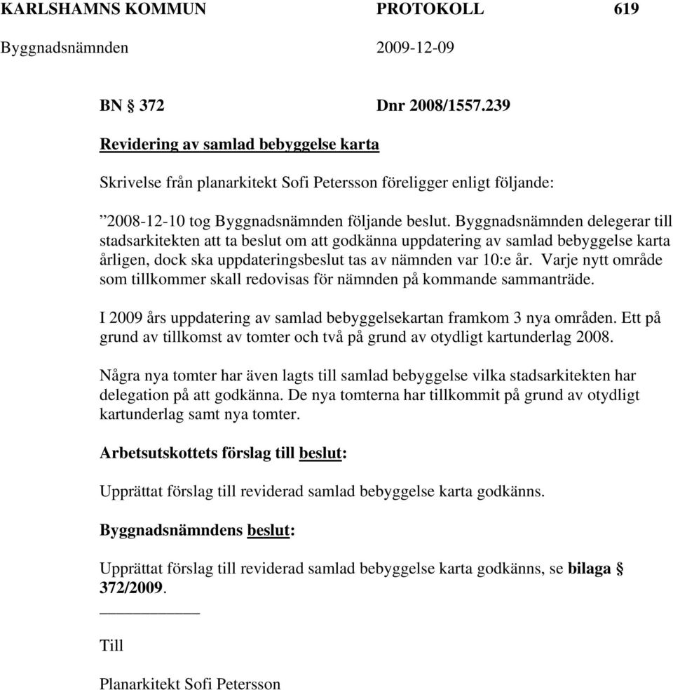 Byggnadsnämnden delegerar till stadsarkitekten att ta beslut om att godkänna uppdatering av samlad bebyggelse karta årligen, dock ska uppdateringsbeslut tas av nämnden var 10:e år.