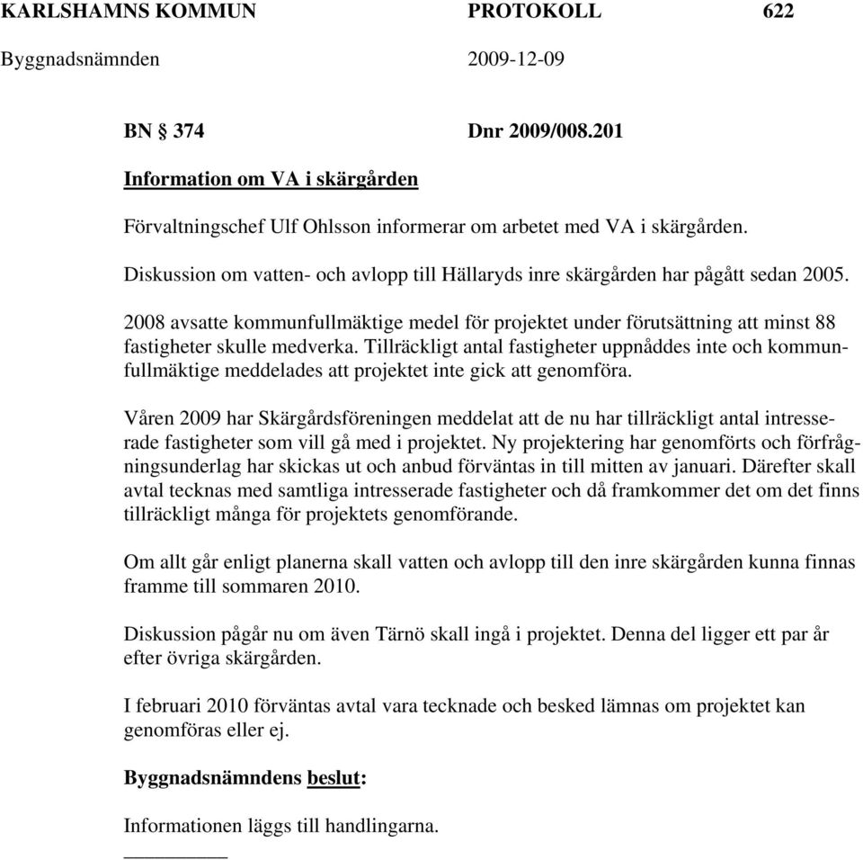 Tillräckligt antal fastigheter uppnåddes inte och kommunfullmäktige meddelades att projektet inte gick att genomföra.