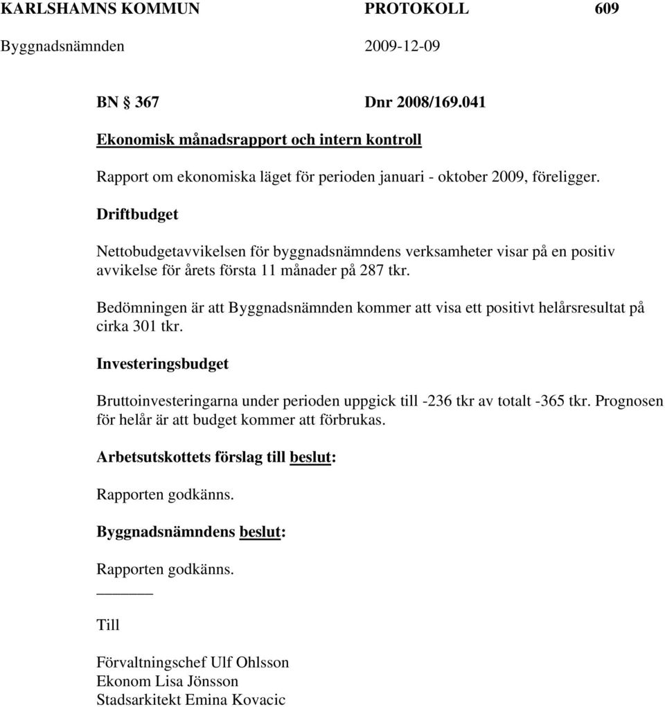 Bedömningen är att Byggnadsnämnden kommer att visa ett positivt helårsresultat på cirka 301 tkr.