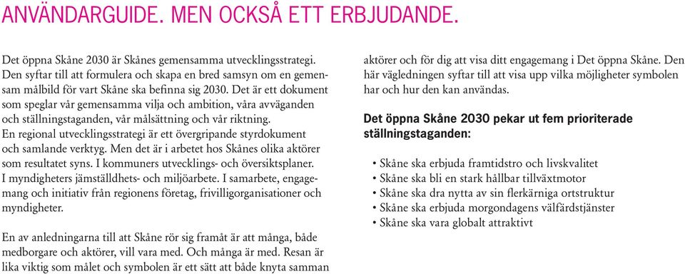 Det är ett dokument som speglar vår gemensamma vilja och ambition, våra avväganden och ställningstaganden, vår målsättning och vår riktning.