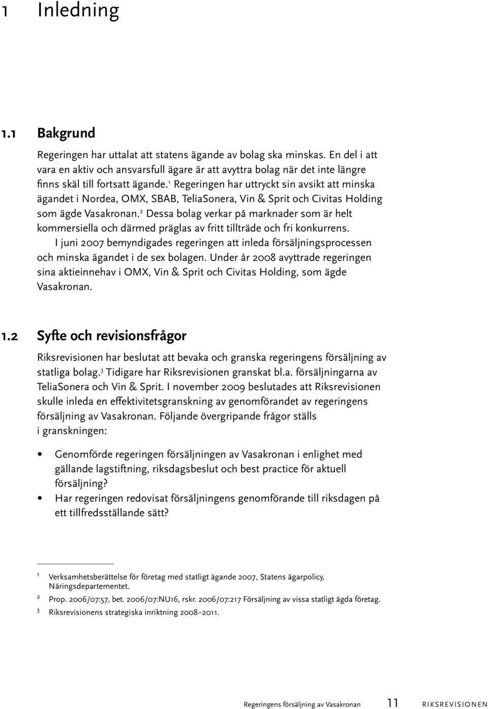 1 Regeringen har uttryckt sin avsikt att minska ägandet i Nordea, OMX, SBAB, TeliaSonera, Vin & Sprit och Civitas Holding som ägde Vasakronan.