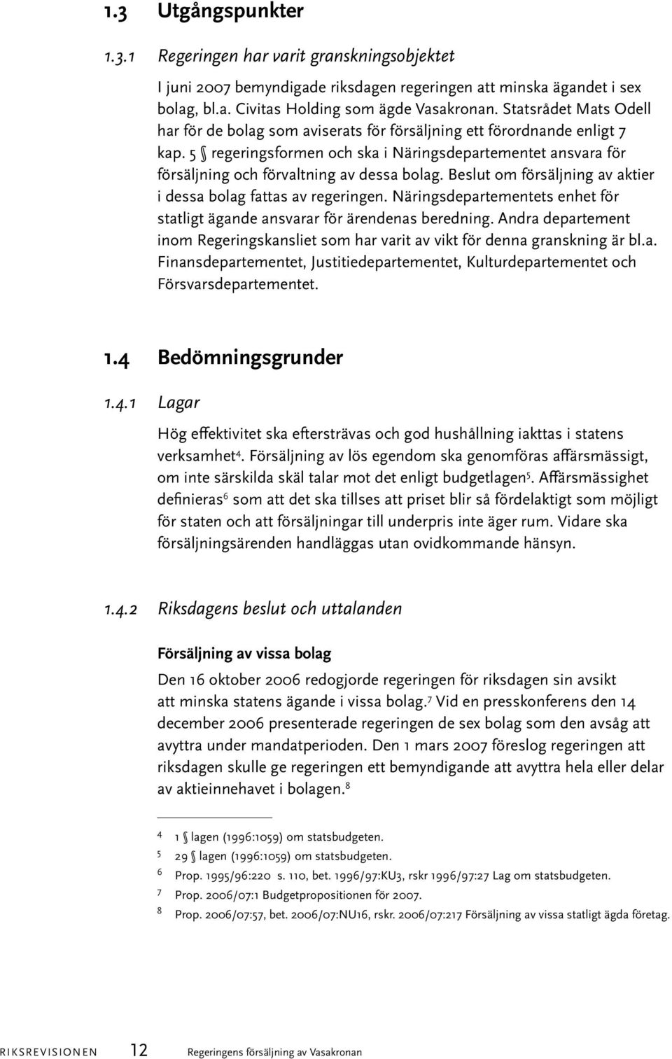 5 regeringsformen och ska i Näringsdepartementet ansvara för försäljning och förvaltning av dessa bolag. Beslut om försäljning av aktier i dessa bolag fattas av regeringen.