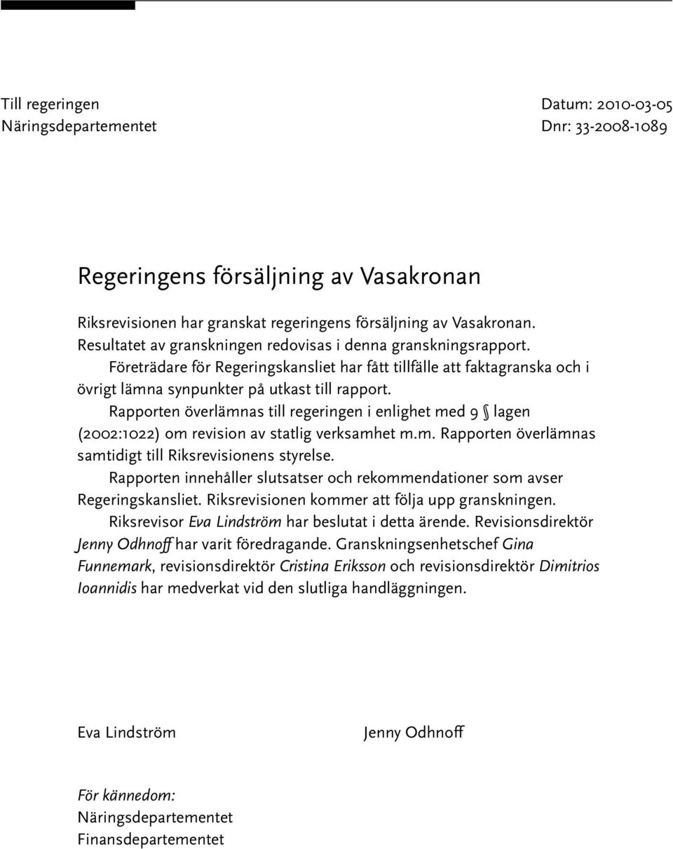 Rapporten överlämnas till regeringen i enlighet med 9 lagen (2002:1022) om revision av statlig verksamhet m.m. Rapporten överlämnas samtidigt till Riksrevisionens styrelse.