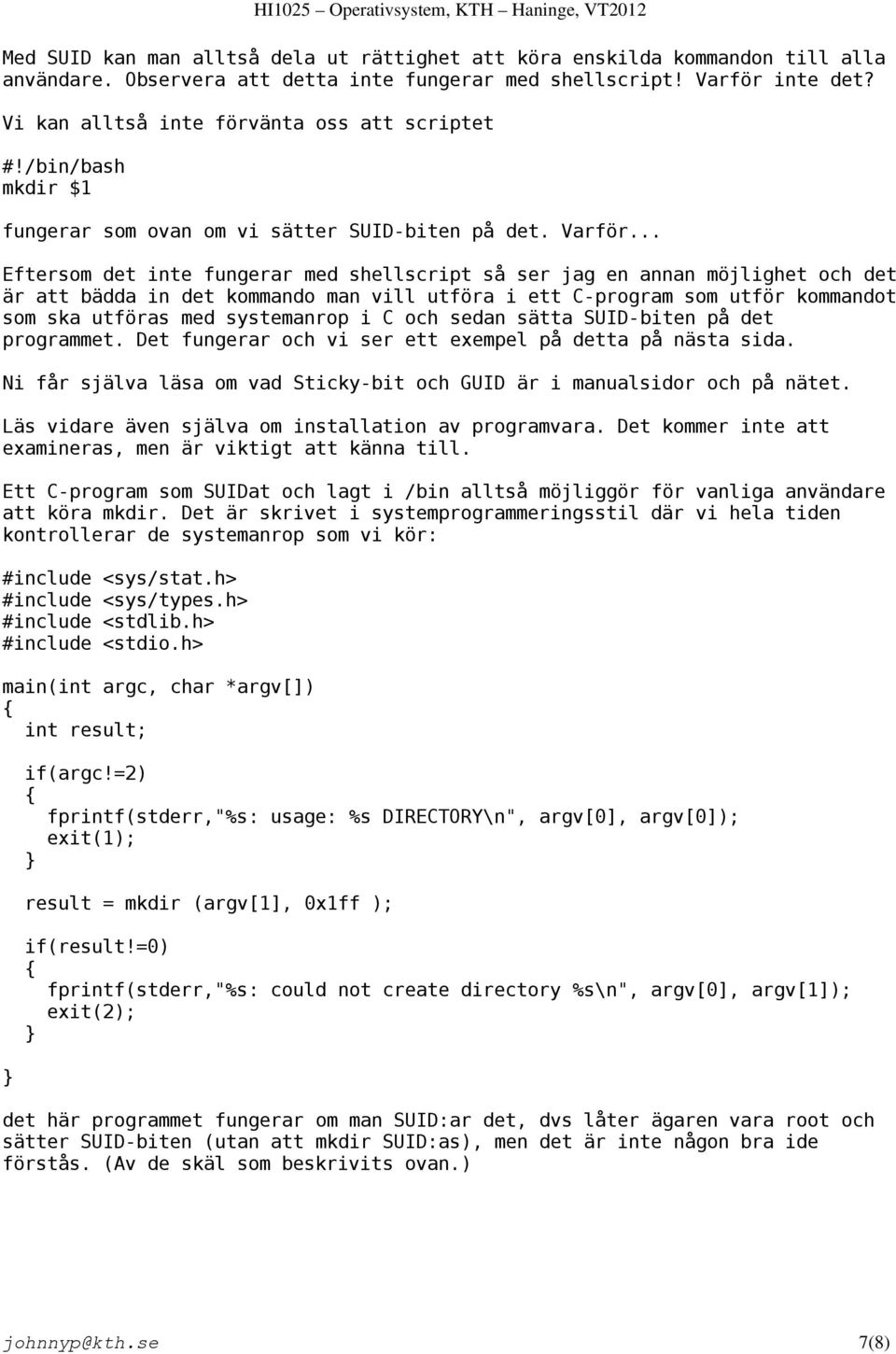 .. Eftersom det inte fungerar med shellscript så ser jag en annan möjlighet och det är att bädda in det kommando man vill utföra i ett C-program som utför kommandot som ska utföras med systemanrop i