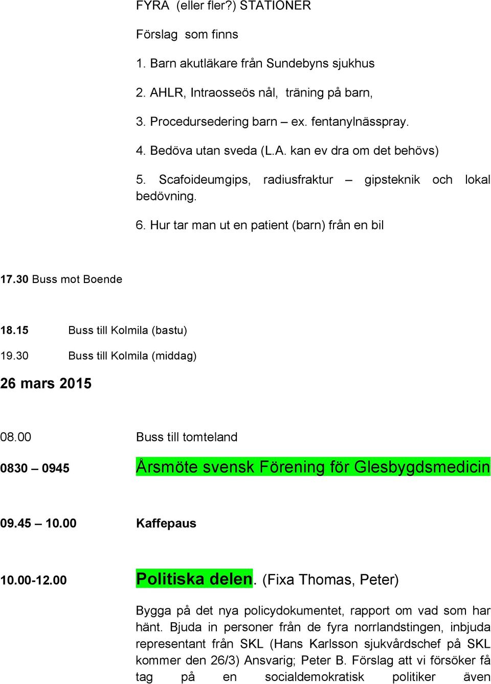 15 Buss till Kolmila (bastu) 19.30 Buss till Kolmila (middag) 26 mars 2015 08.00 Buss till tomteland 0830 0945 Årsmöte svensk Förening för Glesbygdsmedicin 09.45 10.00 Kaffepaus 10.00-12.